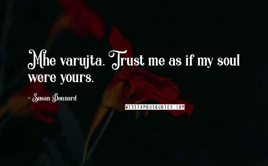 Susan Dennard Quotes: Mhe varujta. Trust me as if my soul were yours.