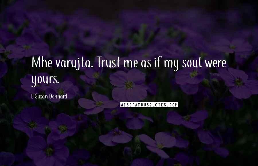 Susan Dennard Quotes: Mhe varujta. Trust me as if my soul were yours.