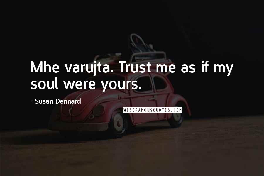 Susan Dennard Quotes: Mhe varujta. Trust me as if my soul were yours.