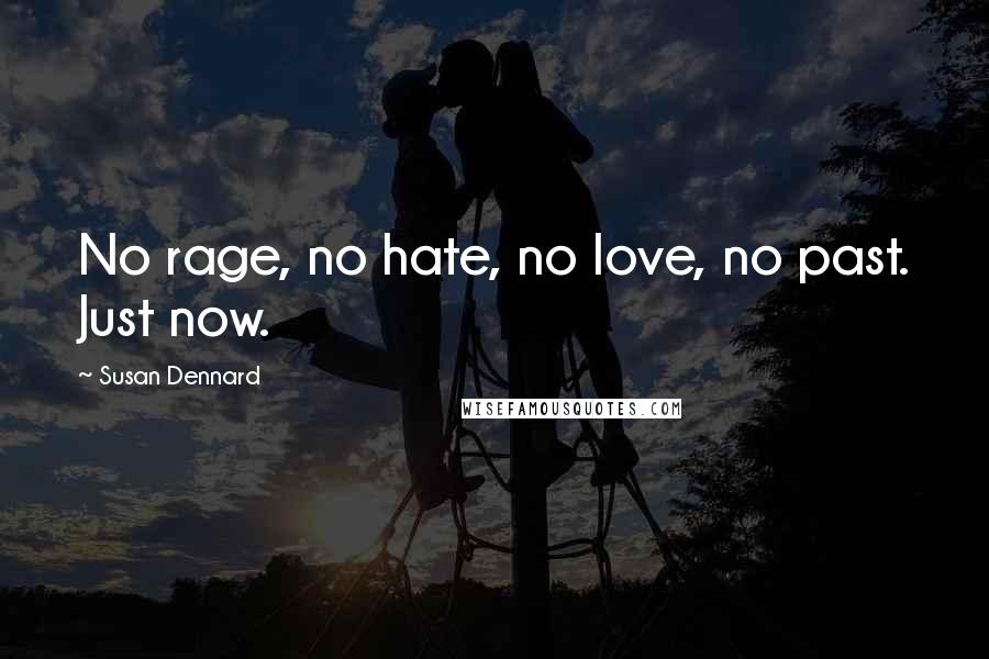 Susan Dennard Quotes: No rage, no hate, no love, no past. Just now.