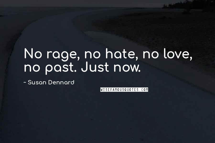 Susan Dennard Quotes: No rage, no hate, no love, no past. Just now.
