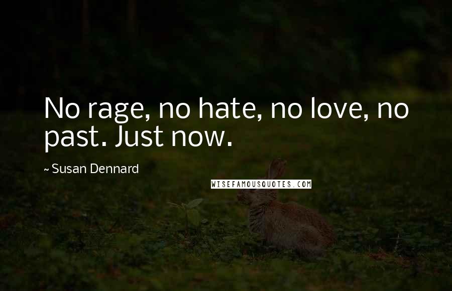 Susan Dennard Quotes: No rage, no hate, no love, no past. Just now.