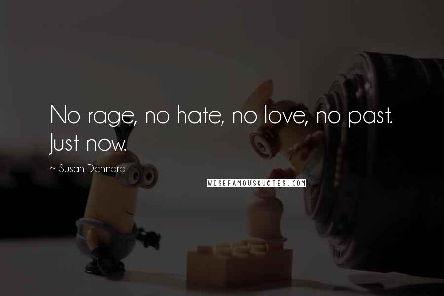 Susan Dennard Quotes: No rage, no hate, no love, no past. Just now.