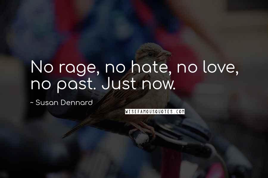 Susan Dennard Quotes: No rage, no hate, no love, no past. Just now.