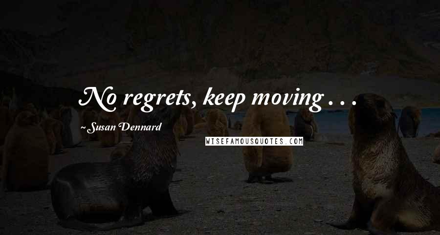 Susan Dennard Quotes: No regrets, keep moving . . .