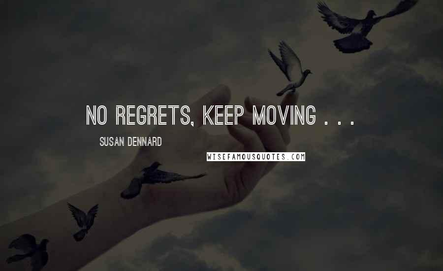 Susan Dennard Quotes: No regrets, keep moving . . .