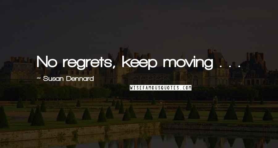 Susan Dennard Quotes: No regrets, keep moving . . .
