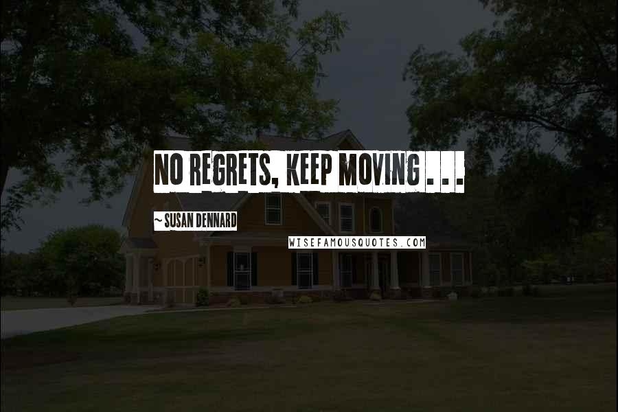 Susan Dennard Quotes: No regrets, keep moving . . .