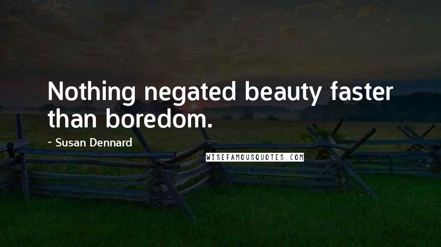 Susan Dennard Quotes: Nothing negated beauty faster than boredom.