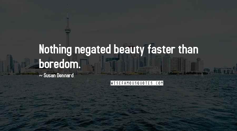 Susan Dennard Quotes: Nothing negated beauty faster than boredom.