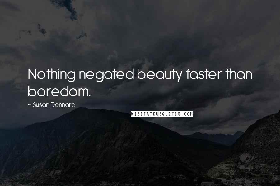 Susan Dennard Quotes: Nothing negated beauty faster than boredom.