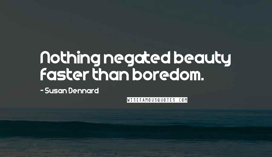 Susan Dennard Quotes: Nothing negated beauty faster than boredom.