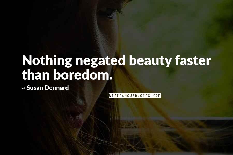 Susan Dennard Quotes: Nothing negated beauty faster than boredom.