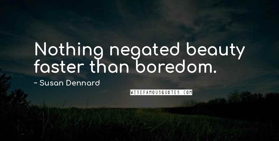 Susan Dennard Quotes: Nothing negated beauty faster than boredom.