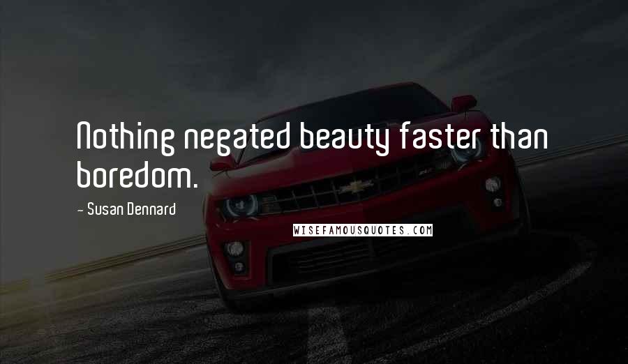 Susan Dennard Quotes: Nothing negated beauty faster than boredom.