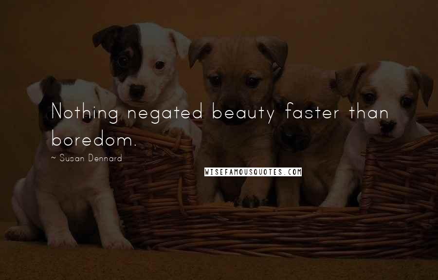 Susan Dennard Quotes: Nothing negated beauty faster than boredom.