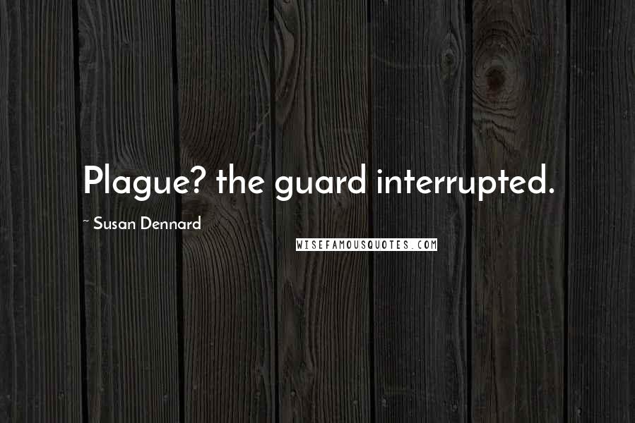 Susan Dennard Quotes: Plague? the guard interrupted.