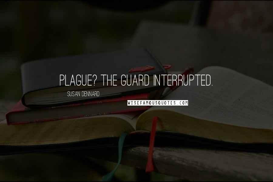 Susan Dennard Quotes: Plague? the guard interrupted.