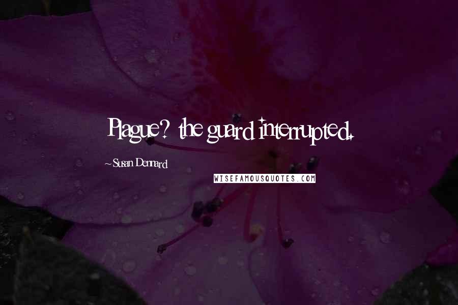 Susan Dennard Quotes: Plague? the guard interrupted.