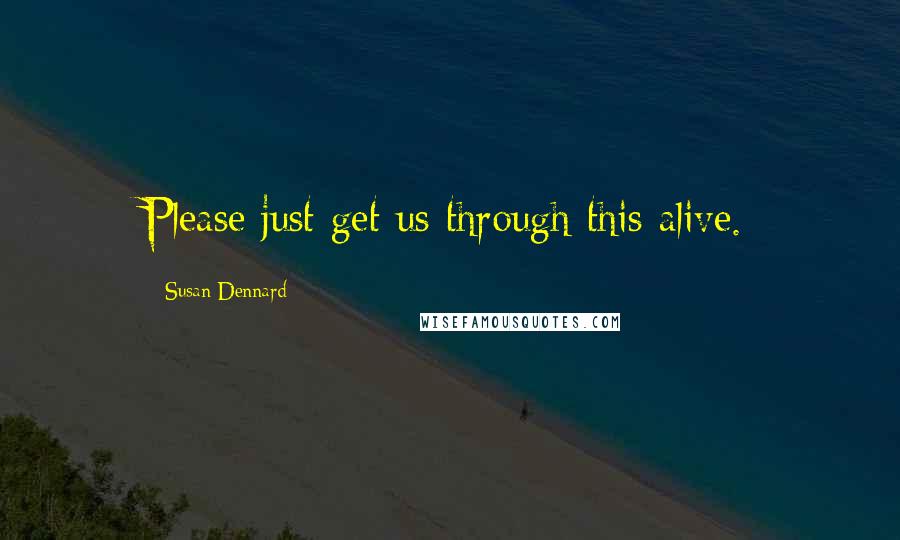 Susan Dennard Quotes: Please just get us through this alive.