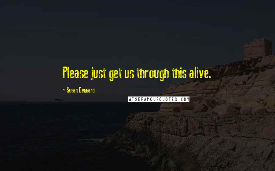 Susan Dennard Quotes: Please just get us through this alive.