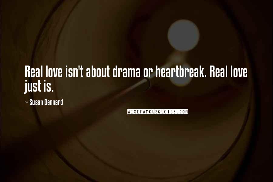 Susan Dennard Quotes: Real love isn't about drama or heartbreak. Real love just is.