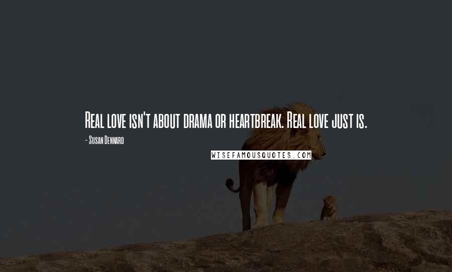 Susan Dennard Quotes: Real love isn't about drama or heartbreak. Real love just is.