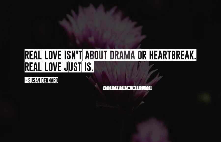 Susan Dennard Quotes: Real love isn't about drama or heartbreak. Real love just is.