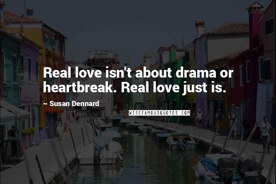 Susan Dennard Quotes: Real love isn't about drama or heartbreak. Real love just is.