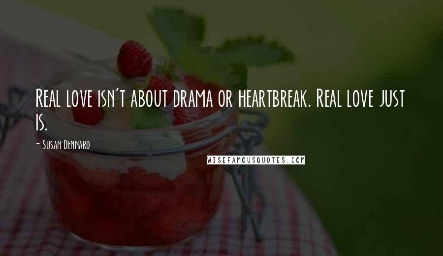 Susan Dennard Quotes: Real love isn't about drama or heartbreak. Real love just is.