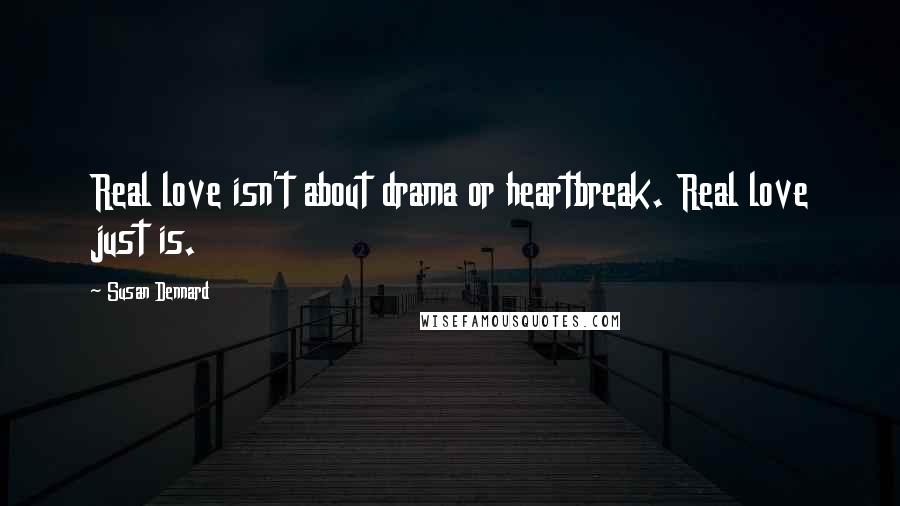 Susan Dennard Quotes: Real love isn't about drama or heartbreak. Real love just is.