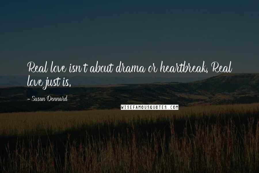 Susan Dennard Quotes: Real love isn't about drama or heartbreak. Real love just is.