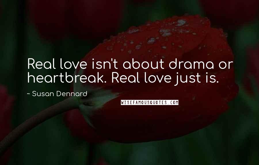 Susan Dennard Quotes: Real love isn't about drama or heartbreak. Real love just is.
