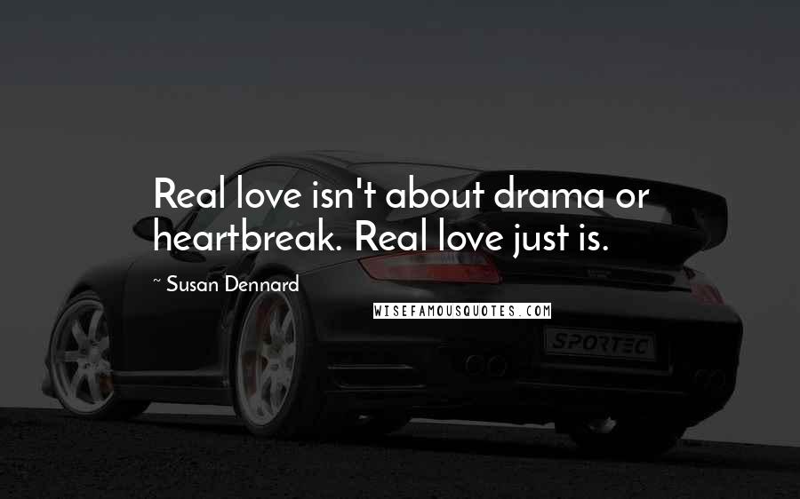 Susan Dennard Quotes: Real love isn't about drama or heartbreak. Real love just is.