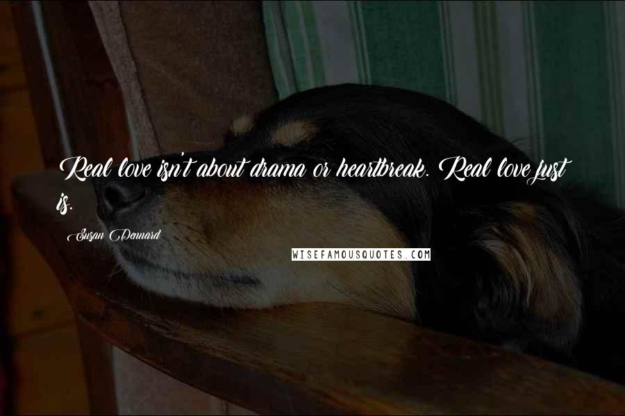 Susan Dennard Quotes: Real love isn't about drama or heartbreak. Real love just is.