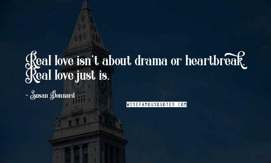 Susan Dennard Quotes: Real love isn't about drama or heartbreak. Real love just is.