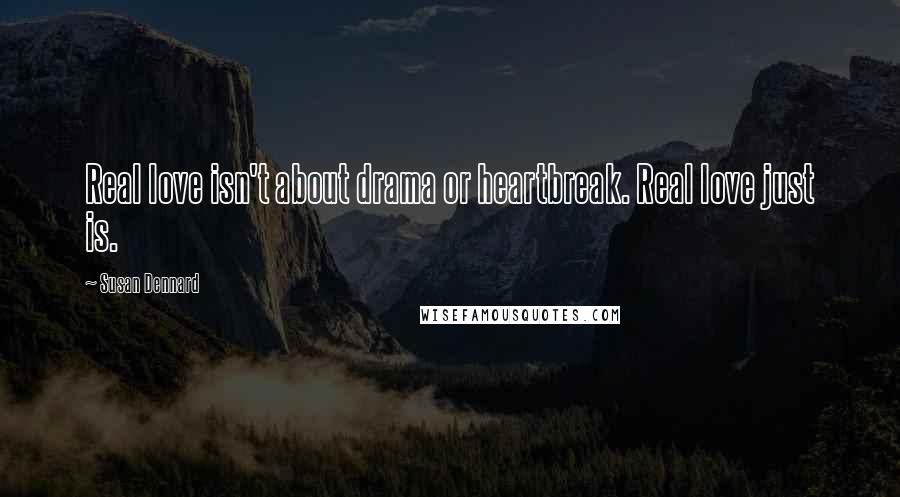 Susan Dennard Quotes: Real love isn't about drama or heartbreak. Real love just is.