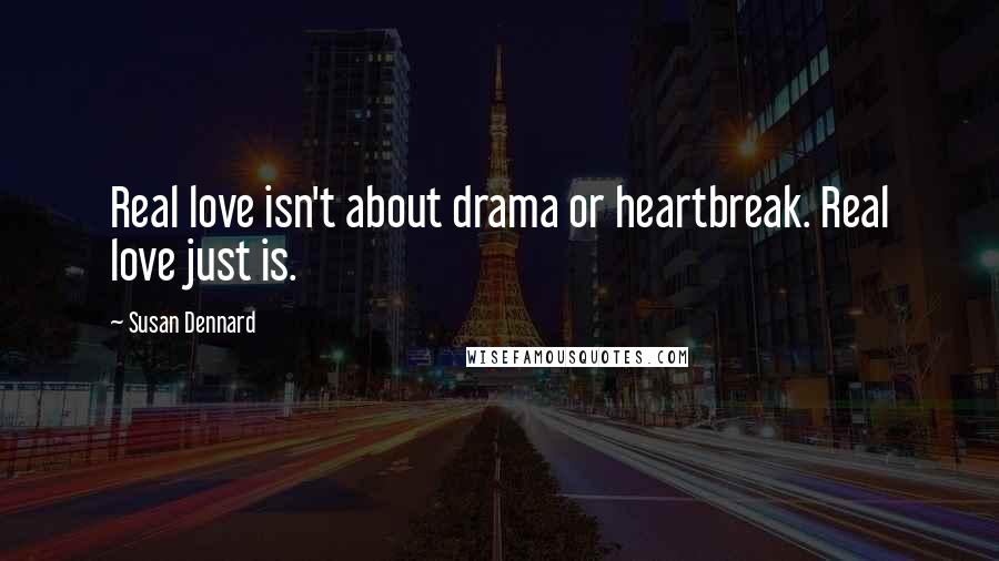 Susan Dennard Quotes: Real love isn't about drama or heartbreak. Real love just is.