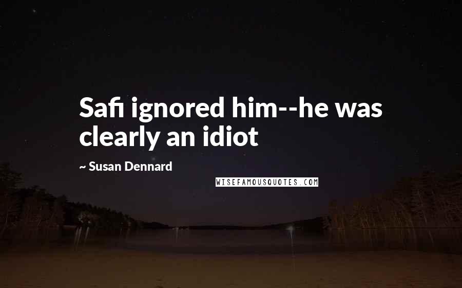 Susan Dennard Quotes: Safi ignored him--he was clearly an idiot