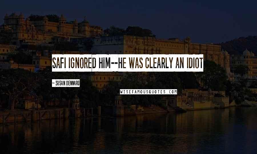 Susan Dennard Quotes: Safi ignored him--he was clearly an idiot