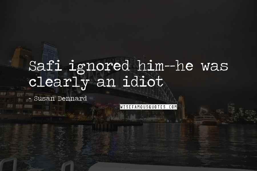 Susan Dennard Quotes: Safi ignored him--he was clearly an idiot
