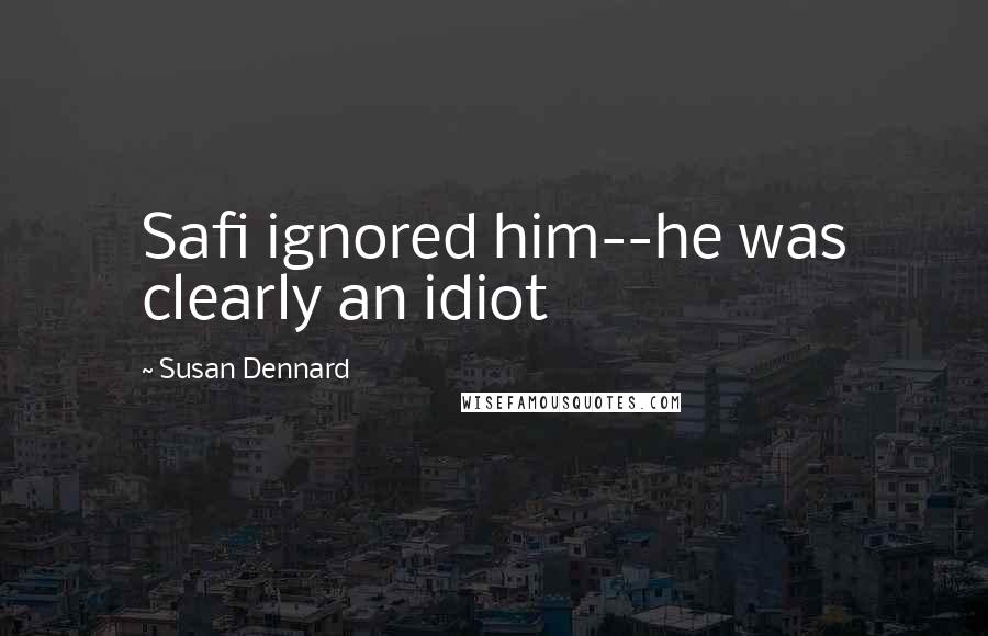 Susan Dennard Quotes: Safi ignored him--he was clearly an idiot