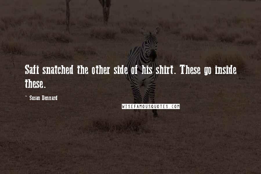 Susan Dennard Quotes: Safi snatched the other side of his shirt. These go inside these.
