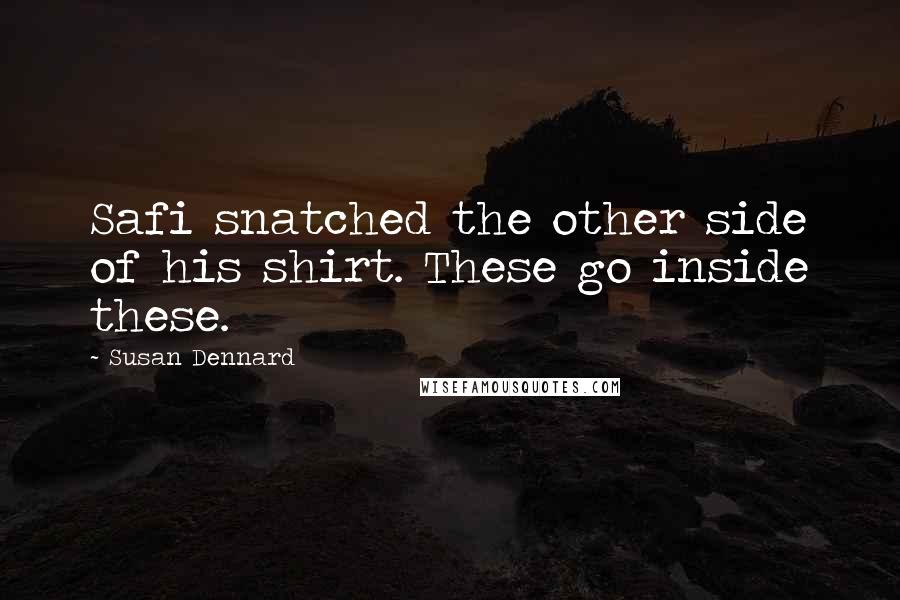 Susan Dennard Quotes: Safi snatched the other side of his shirt. These go inside these.