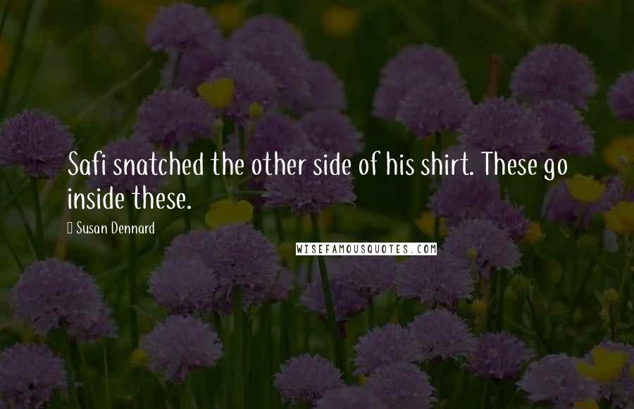 Susan Dennard Quotes: Safi snatched the other side of his shirt. These go inside these.