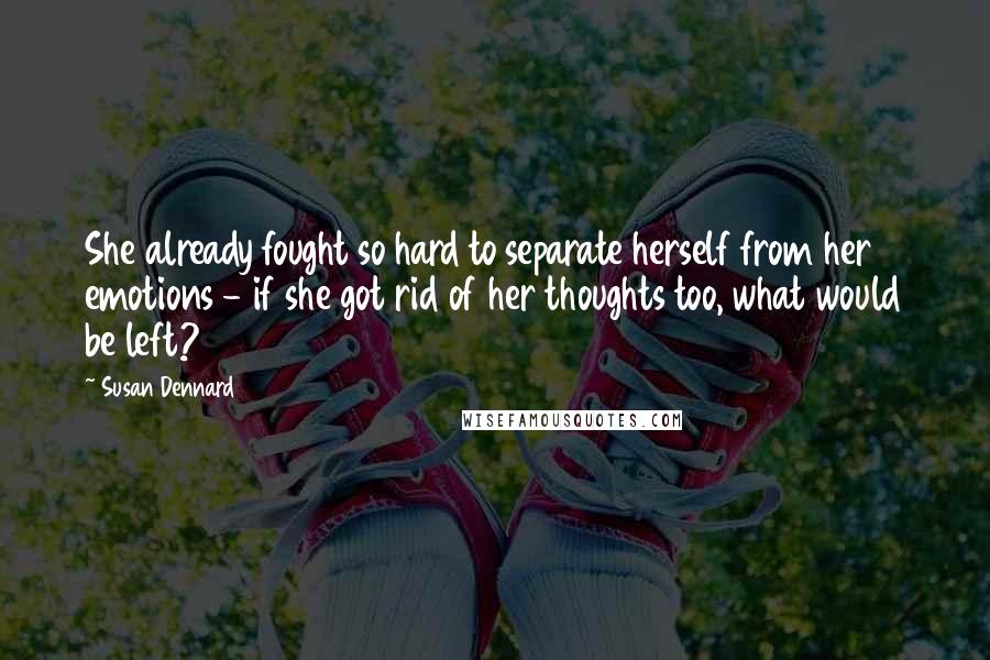 Susan Dennard Quotes: She already fought so hard to separate herself from her emotions - if she got rid of her thoughts too, what would be left?