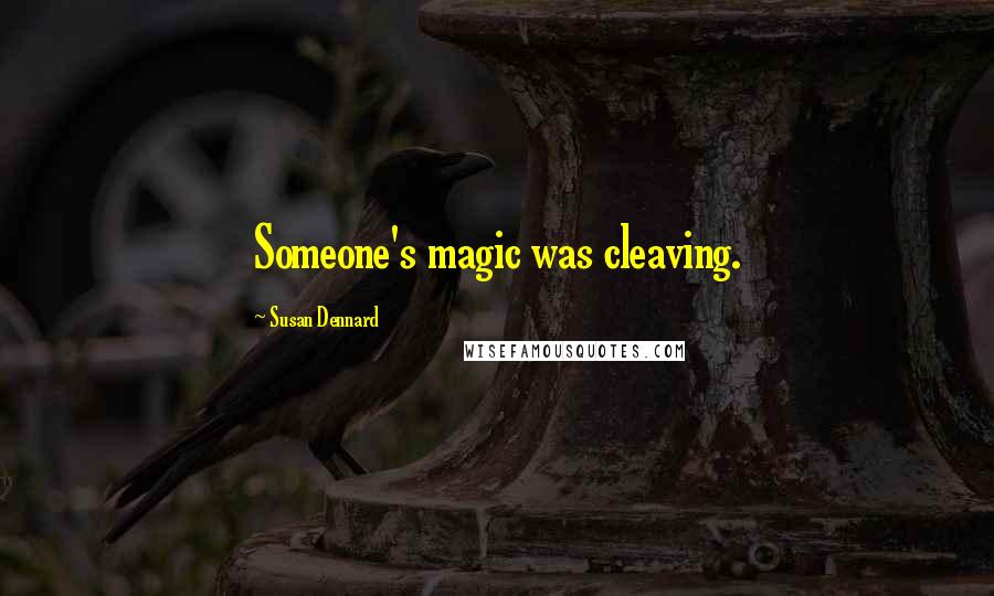 Susan Dennard Quotes: Someone's magic was cleaving.