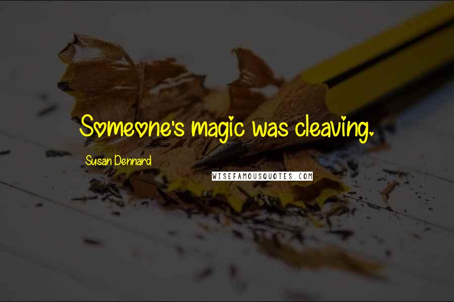 Susan Dennard Quotes: Someone's magic was cleaving.