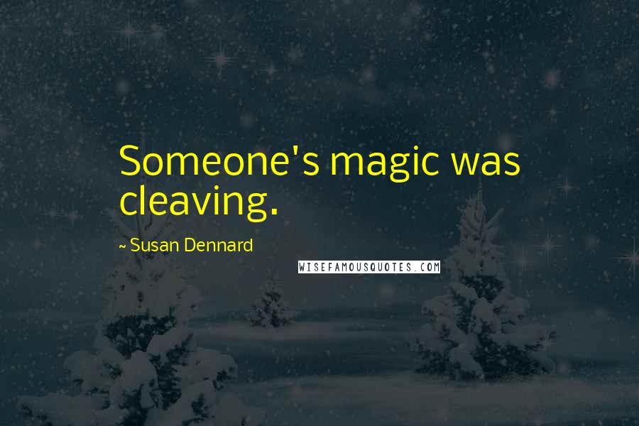 Susan Dennard Quotes: Someone's magic was cleaving.