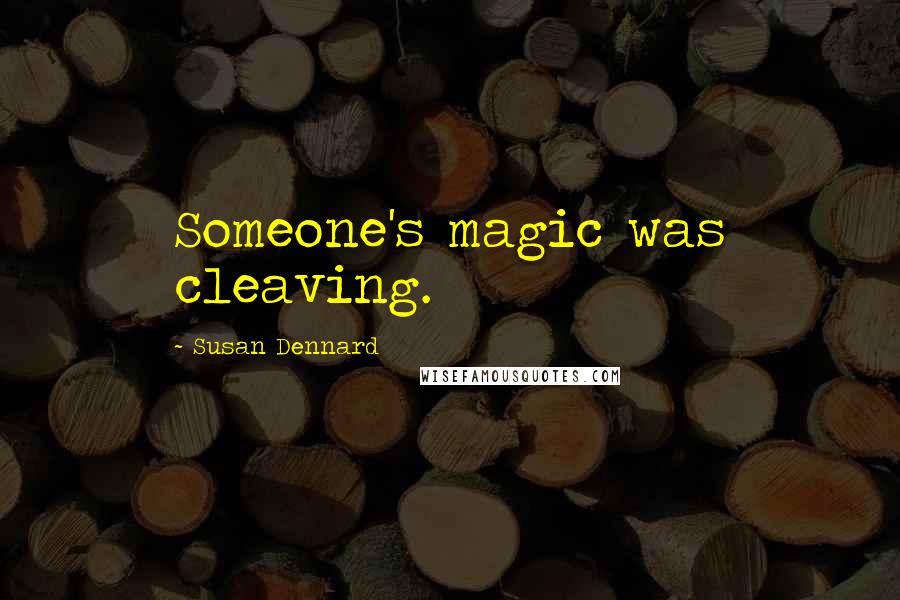 Susan Dennard Quotes: Someone's magic was cleaving.